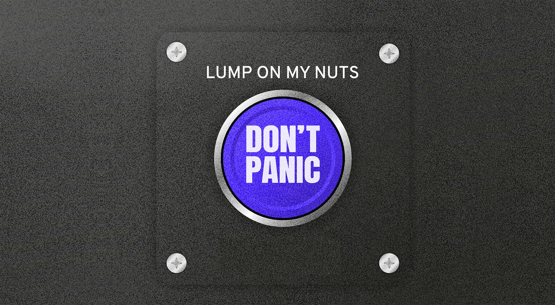 Stylised graphic that says "DON'T PANIC" with a headline saying "LUMP ON MY NUTS"